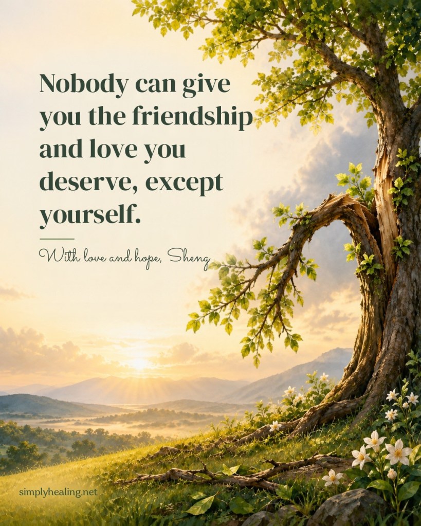 Quote card: Nobody can give you the friendship and love you deserve, except yourself. With love and hope, Sheng. A tree with a broken branch growing new leaves at sunrise.